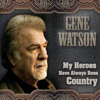 Gene Watson - My Heroes Have Always Been Country